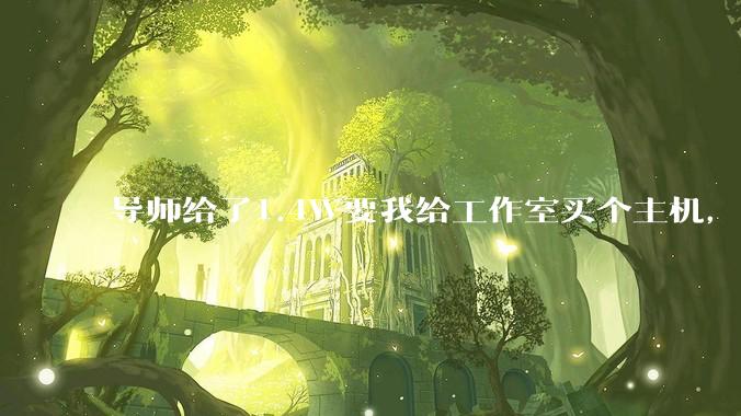 导师给了1.4W要我给工作室买个主机，是整机还是自己配？